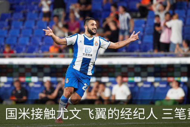 国米接触尤文飞翼的经纪人 三笔重量级引援距成功还欠关键条件