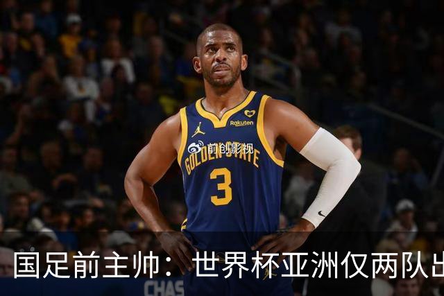 国足前主帅：世界杯亚洲仅两队出线并不意外