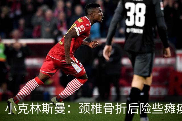 小克林斯曼：颈椎骨折后险些瘫痪；目前仍在等待复出时间表