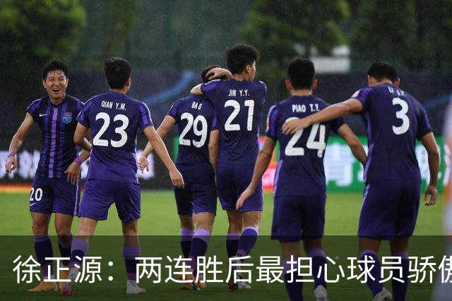 徐正源：两连胜后最担心球员骄傲自满 对阵海港极为艰难