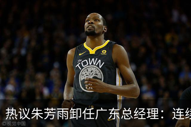 热议朱芳雨卸任广东总经理：连续大投入成绩未达预期更新换代在所难免