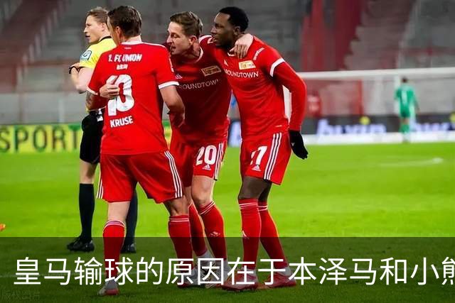 皇马输球的原因在于本泽马和小熊关键时刻掉链子了