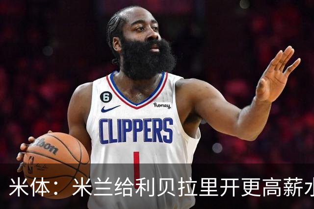 米体：米兰给利贝拉里开更高薪水，但球员因成长前景选择科莫