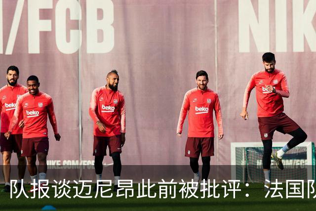 队报谈迈尼昂此前被批评：法国队从未怀疑过迈尼昂的自我调整能力