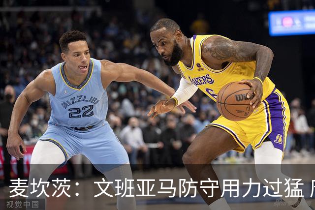 麦坎茨：文班亚马防守用力过猛 唐斯也是状元秀&对位时他占据优势