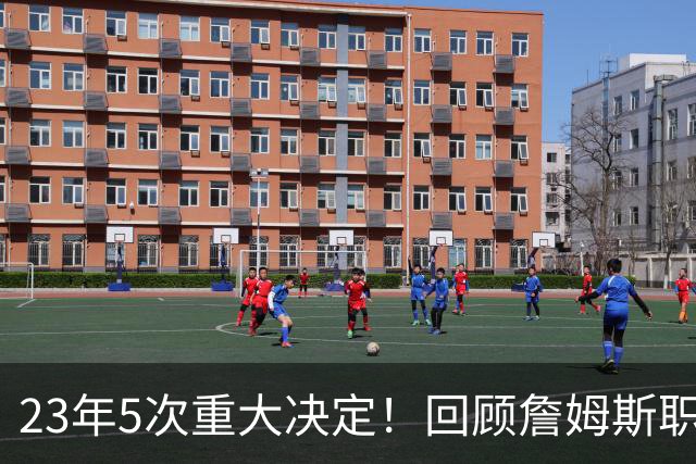 23年5次重大决定！回顾詹姆斯职业生涯关键节点 次次改变联盟格局