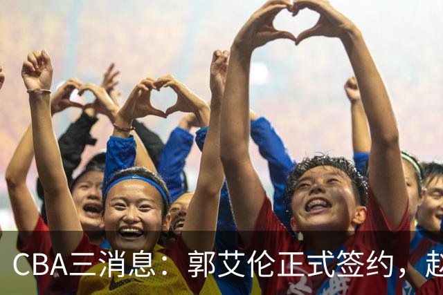 CBA三消息：郭艾伦正式签约，赵睿吃大亏，北京首钢签国手后卫