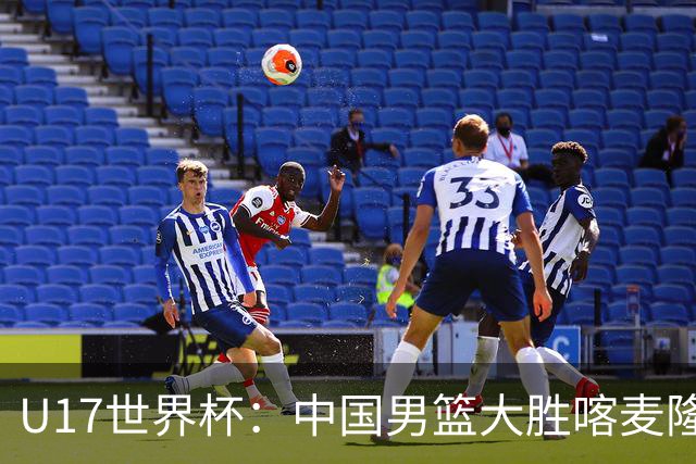 U17世界杯：中国男篮大胜喀麦隆 张懿赵杰23+6张子一17+7